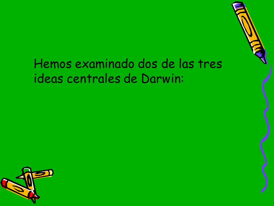 Hemos examinado dos de las tres ideas centrales de Darwin: