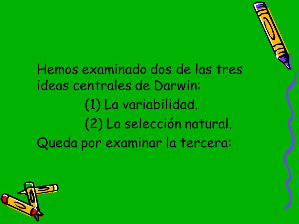 Hemos examinado dos de las tres ideas centrales de Darwin: