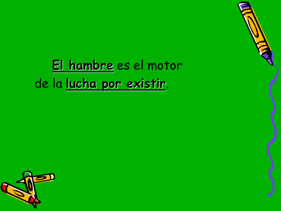 El hambre es el motor de la lucha por existir.