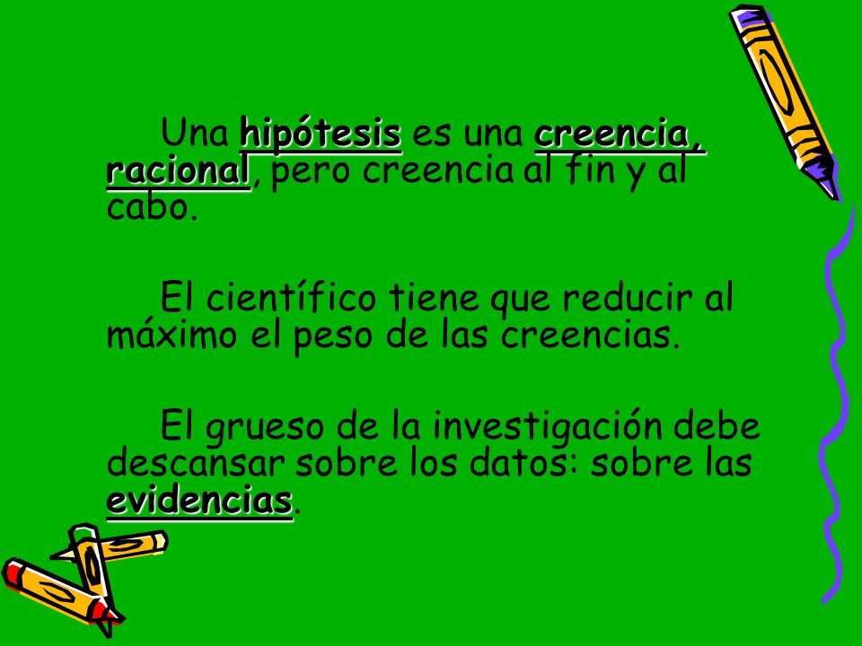 El científico tiene que reducir al máximo el peso de las creencias.