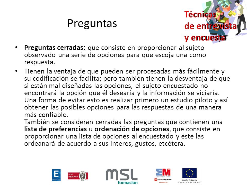 Preguntas Preguntas cerradas: que consiste en proporcionar al sujeto observado una serie de opciones para que escoja una como respuesta.