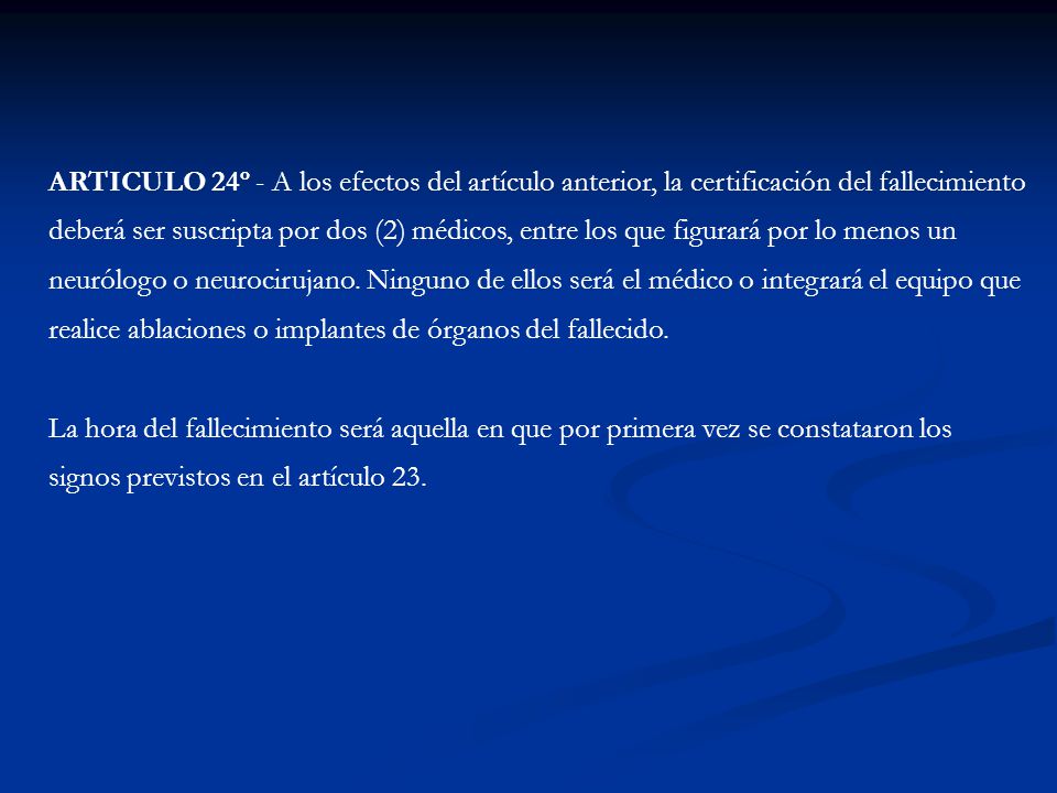 ARTICULO 24º - A los efectos del artículo anterior, la certificación del fallecimiento deberá ser suscripta por dos (2) médicos, entre los que figurará por lo menos un neurólogo o neurocirujano.