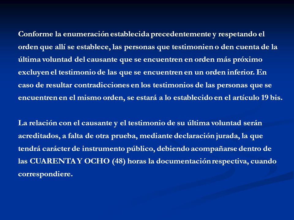Conforme la enumeración establecida precedentemente y respetando el orden que allí se establece, las personas que testimonien o den cuenta de la última voluntad del causante que se encuentren en orden más próximo excluyen el testimonio de las que se encuentren en un orden inferior.