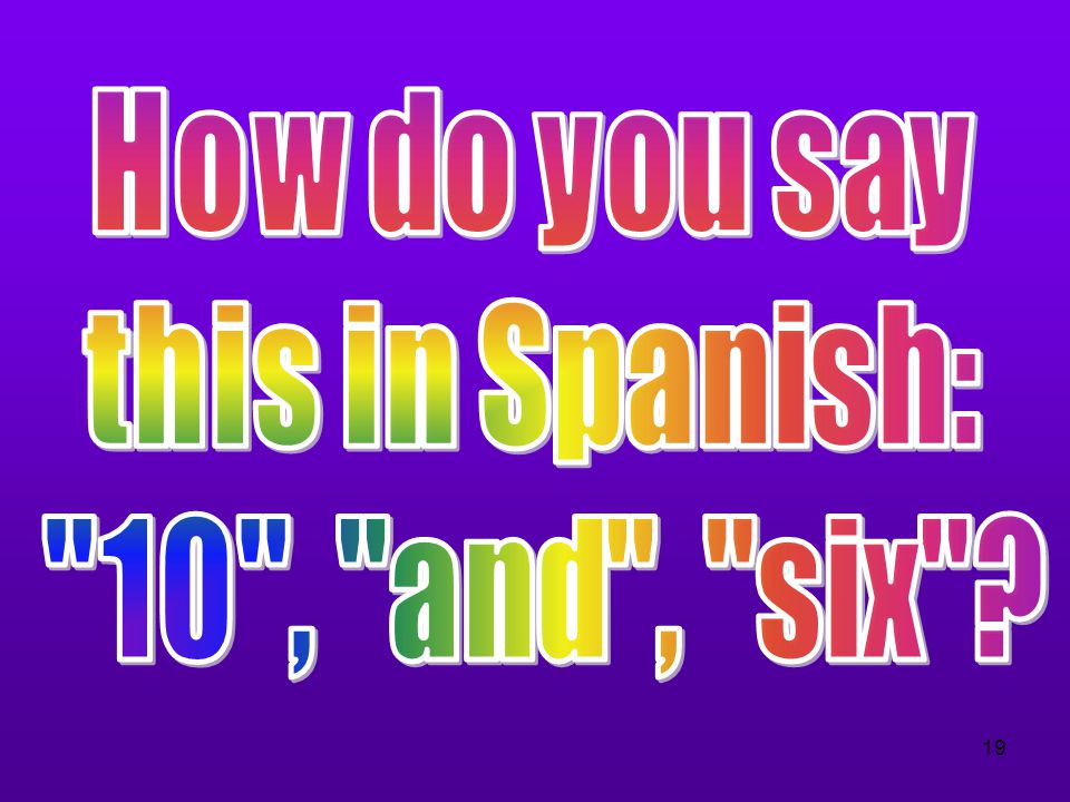 How do you say this in Spanish: 10 , and , six
