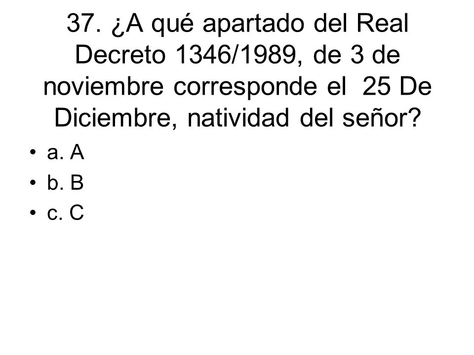 37. ¿A qué apartado del Real Decreto 1346/1989, de 3 de noviembre corresponde el 25 De Diciembre, natividad del señor