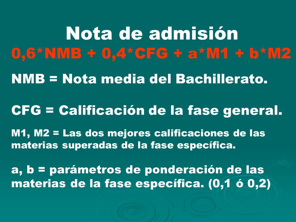 Nota de admisión 0,6*NMB + 0,4*CFG + a*M1 + b*M2 NMB = Nota media del Bachillerato. CFG = Calificación de la fase general.