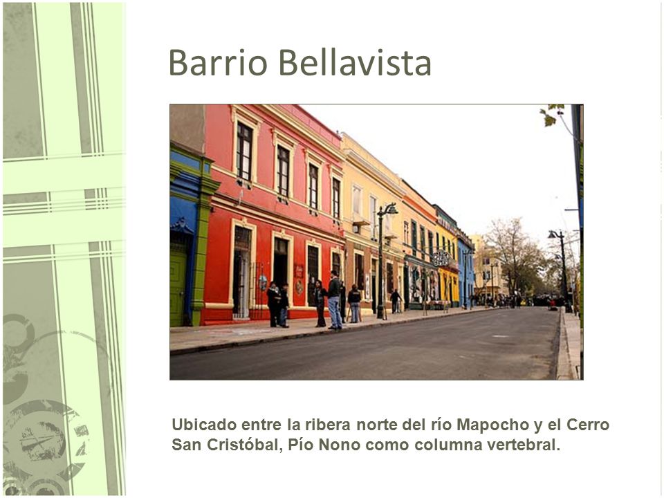 Barrio Bellavista Ubicado entre la ribera norte del río Mapocho y el Cerro San Cristóbal, Pío Nono como columna vertebral.