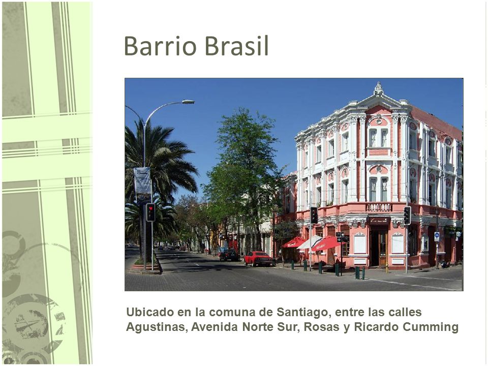 Barrio Brasil Ubicado en la comuna de Santiago, entre las calles Agustinas, Avenida Norte Sur, Rosas y Ricardo Cumming.