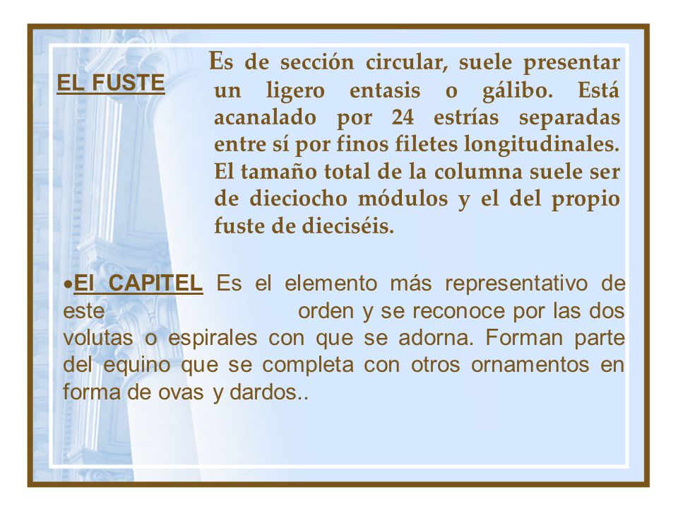 Es de sección circular, suele presentar un ligero entasis o gálibo