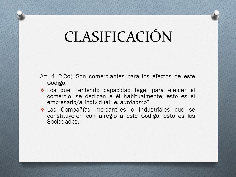 CLASIFICACIÓN Art. 1 C.Co: Son comerciantes para los efectos de este Código: