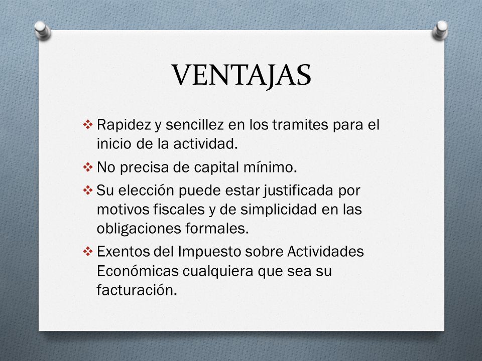 VENTAJAS Rapidez y sencillez en los tramites para el inicio de la actividad. No precisa de capital mínimo.