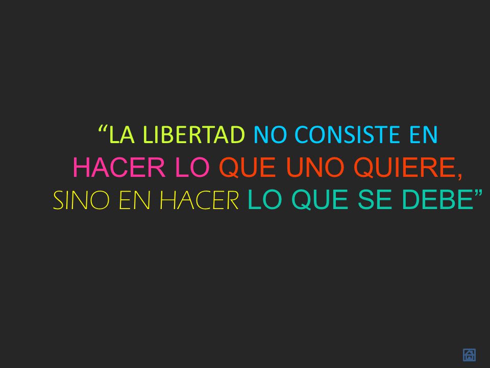 LA LIBERTAD NO CONSISTE EN HACER LO QUE UNO QUIERE,