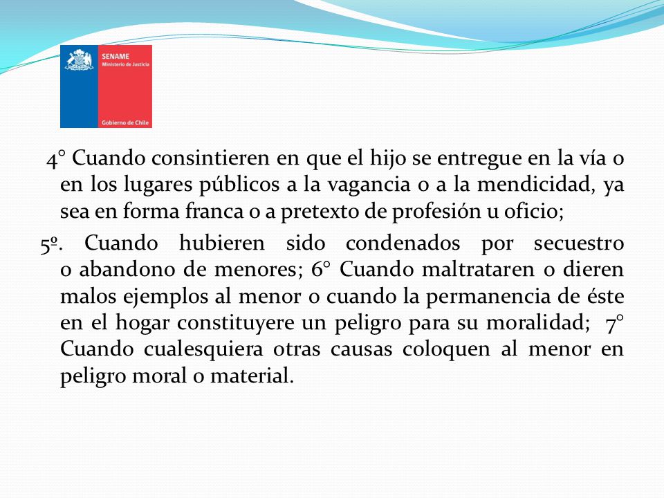 4° Cuando consintieren en que el hijo se entregue en la vía o en los lugares públicos a la vagancia o a la mendicidad, ya sea en forma franca o a pretexto de profesión u oficio;