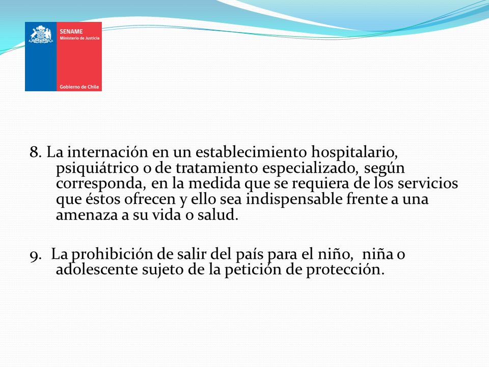 8. La internación en un establecimiento hospitalario, psiquiátrico o de tratamiento especializado, según corresponda, en la medida que se requiera de los servicios que éstos ofrecen y ello sea indispensable frente a una amenaza a su vida o salud.