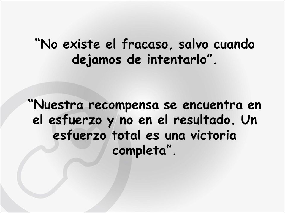 No existe el fracaso, salvo cuando dejamos de intentarlo .