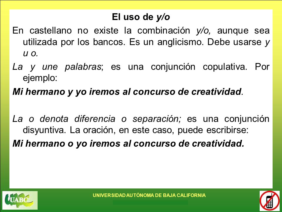 El uso de y/o En castellano no existe la combinación y/o, aunque sea utilizada por los bancos. Es un anglicismo. Debe usarse y u o.
