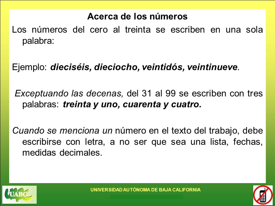 Acerca de los números Los números del cero al treinta se escriben en una sola palabra: Ejemplo: dieciséis, dieciocho, veintidós, veintinueve.