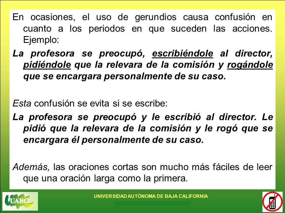 En ocasiones, el uso de gerundios causa confusión en cuanto a los periodos en que suceden las acciones. Ejemplo: