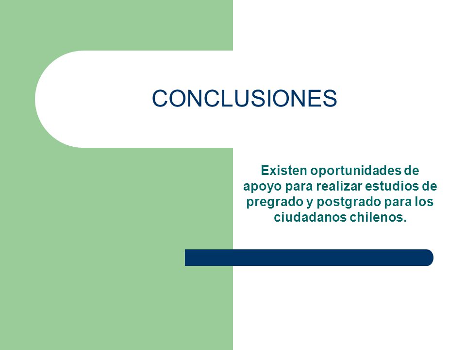 CONCLUSIONES Existen oportunidades de apoyo para realizar estudios de pregrado y postgrado para los ciudadanos chilenos.