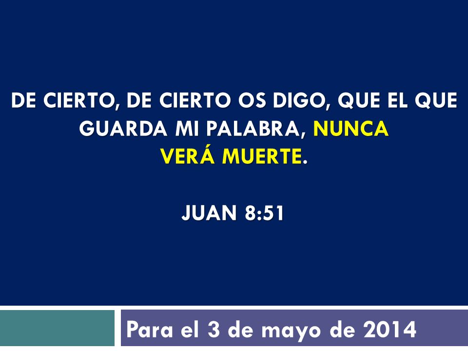 De cierto, de cierto os digo, que el que guarda mi palabra, nunca verá muerte. Juan 8:51