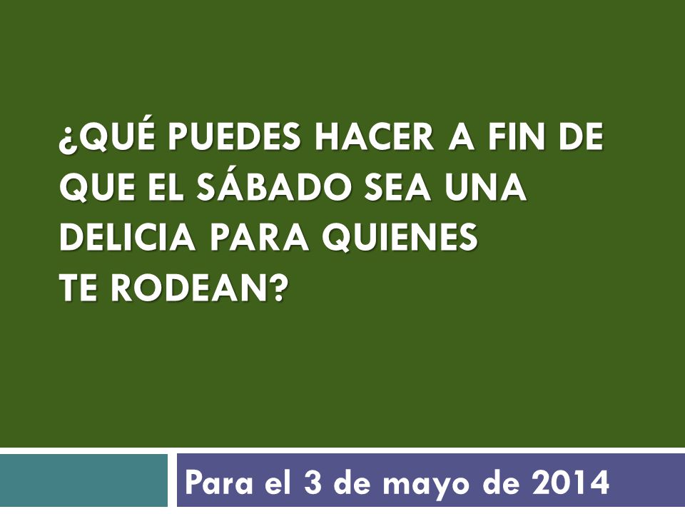 ¿QUÉ PUEDES HACER A FIN DE QUE EL SÁBADO SEA UNA DELICIA PARA QUIENES TE RODEAN