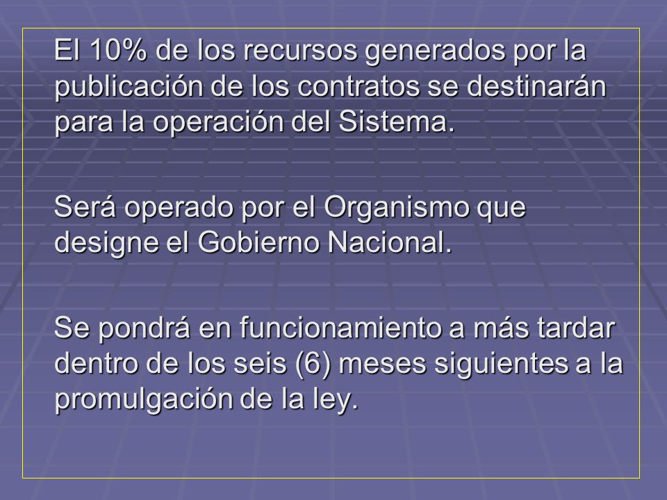 El 10% de los recursos generados por la publicación de los contratos se destinarán para la operación del Sistema.