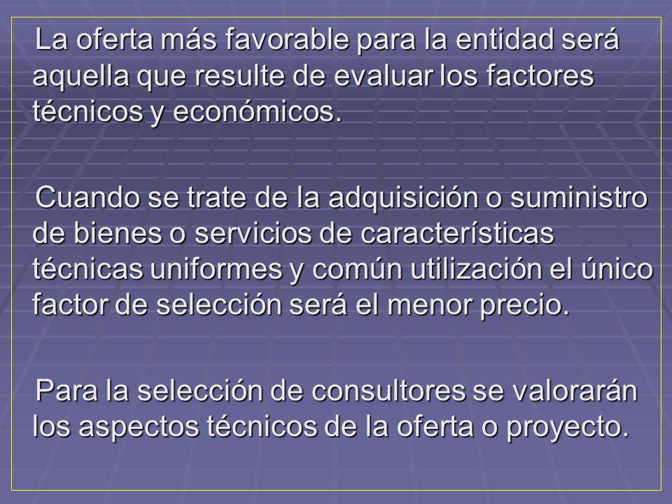 La oferta más favorable para la entidad será aquella que resulte de evaluar los factores técnicos y económicos.