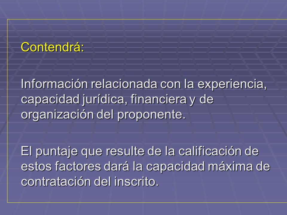 Contendrá: Información relacionada con la experiencia, capacidad jurídica, financiera y de organización del proponente.