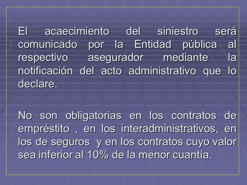 El acaecimiento del siniestro será comunicado por la Entidad pública al respectivo asegurador mediante la notificación del acto administrativo que lo declare.
