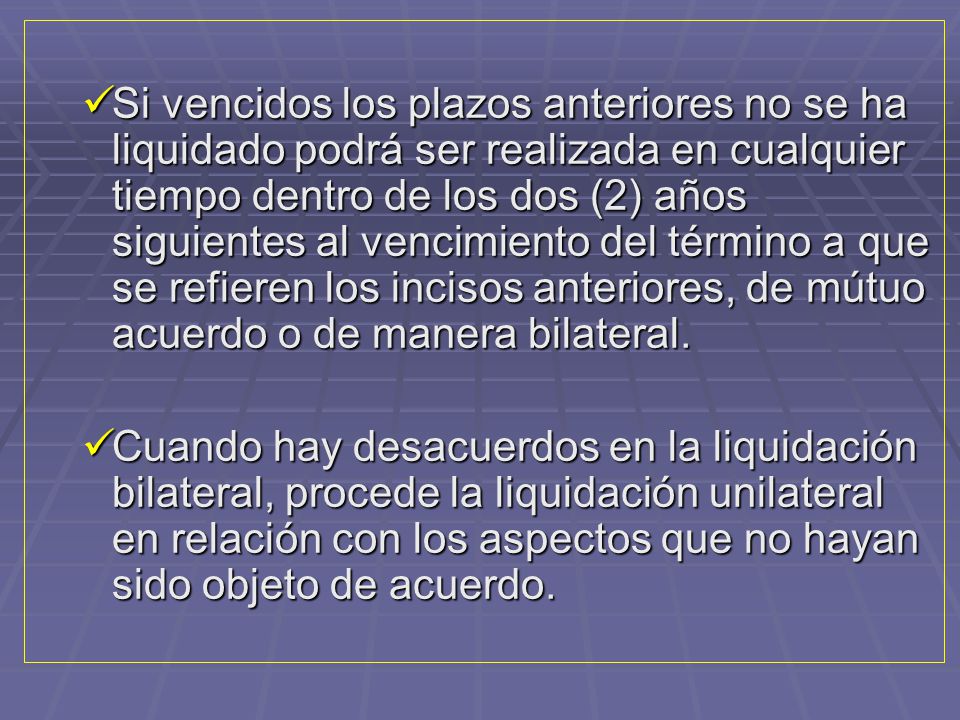 Si vencidos los plazos anteriores no se ha liquidado podrá ser realizada en cualquier tiempo dentro de los dos (2) años siguientes al vencimiento del término a que se refieren los incisos anteriores, de mútuo acuerdo o de manera bilateral.