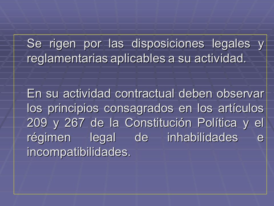 Se rigen por las disposiciones legales y reglamentarias aplicables a su actividad.