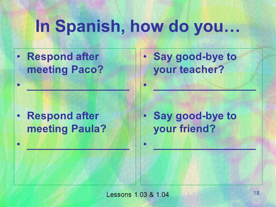 In Spanish, how do you… Respond after meeting Paco _________________