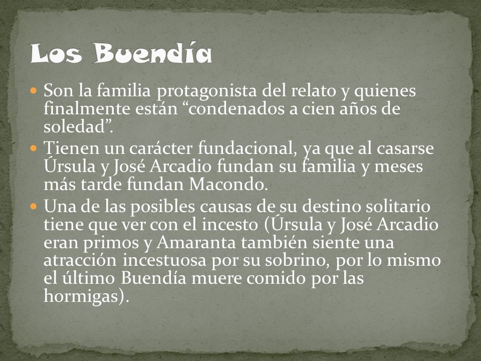 Los Buendía Son la familia protagonista del relato y quienes finalmente están condenados a cien años de soledad .