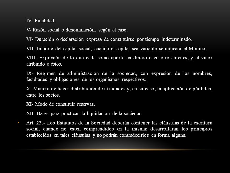 IV- Finalidad. V- Razón social o denominación, según el caso. VI- Duración o declaración expresa de constituirse por tiempo indeterminado.