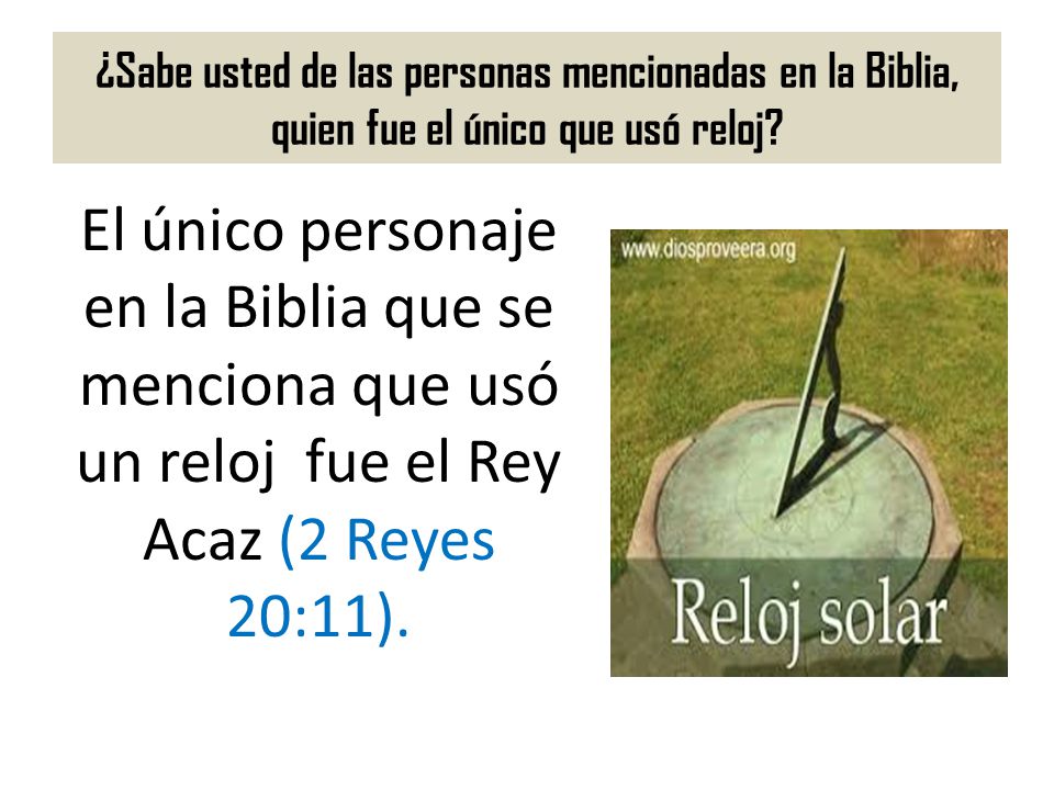¿Sabe usted de las personas mencionadas en la Biblia, quien fue el único que usó reloj
