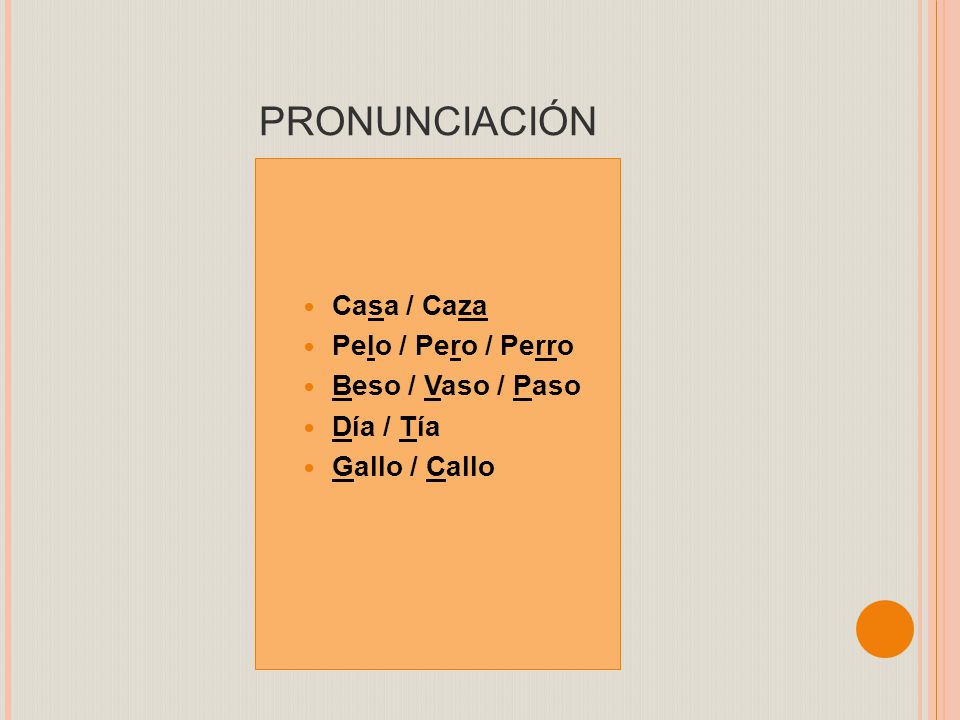 PRONUNCIACIÓN Casa / Caza Pelo / Pero / Perro Beso / Vaso / Paso