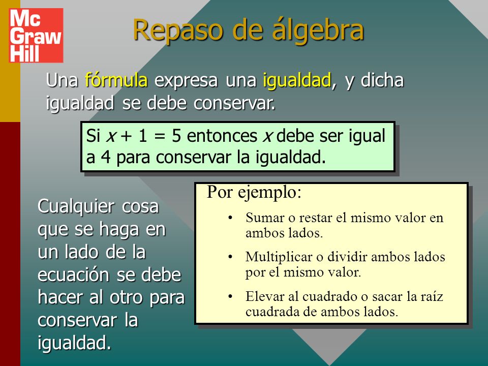 Repaso de álgebra Una fórmula expresa una igualdad, y dicha igualdad se debe conservar.