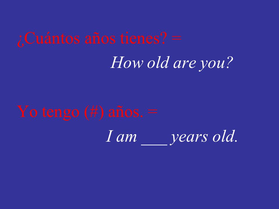 ¿Cuántos años tienes. = How old are you. Yo tengo (#) años