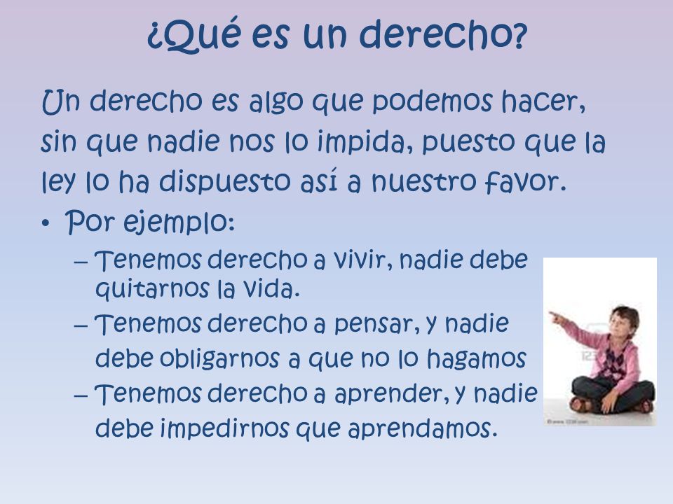 ¿Qué es un derecho Un derecho es algo que podemos hacer,