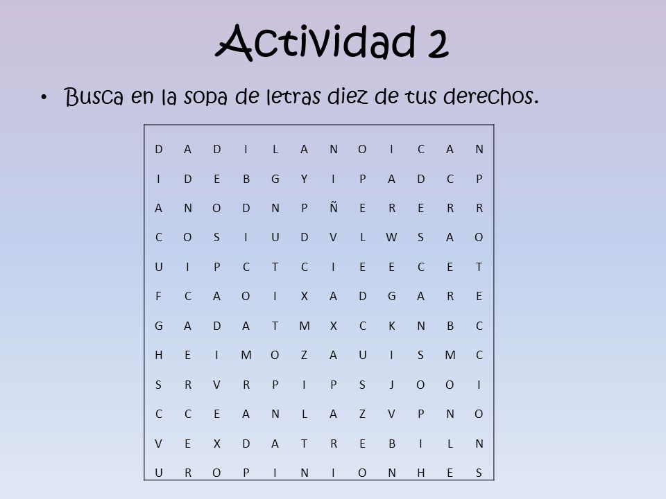 Actividad 2 Busca en la sopa de letras diez de tus derechos. D A I L N