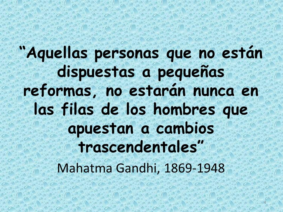 Aquellas personas que no están dispuestas a pequeñas reformas, no estarán nunca en las filas de los hombres que apuestan a cambios trascendentales