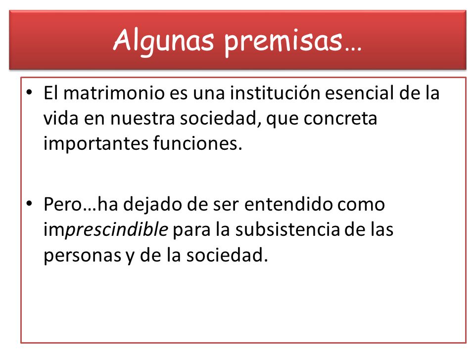 Algunas premisas… El matrimonio es una institución esencial de la vida en nuestra sociedad, que concreta importantes funciones.
