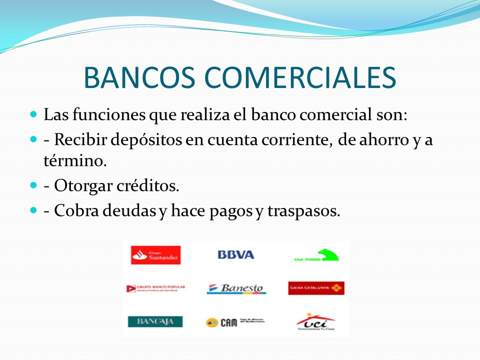 BANCOS COMERCIALES Las funciones que realiza el banco comercial son: