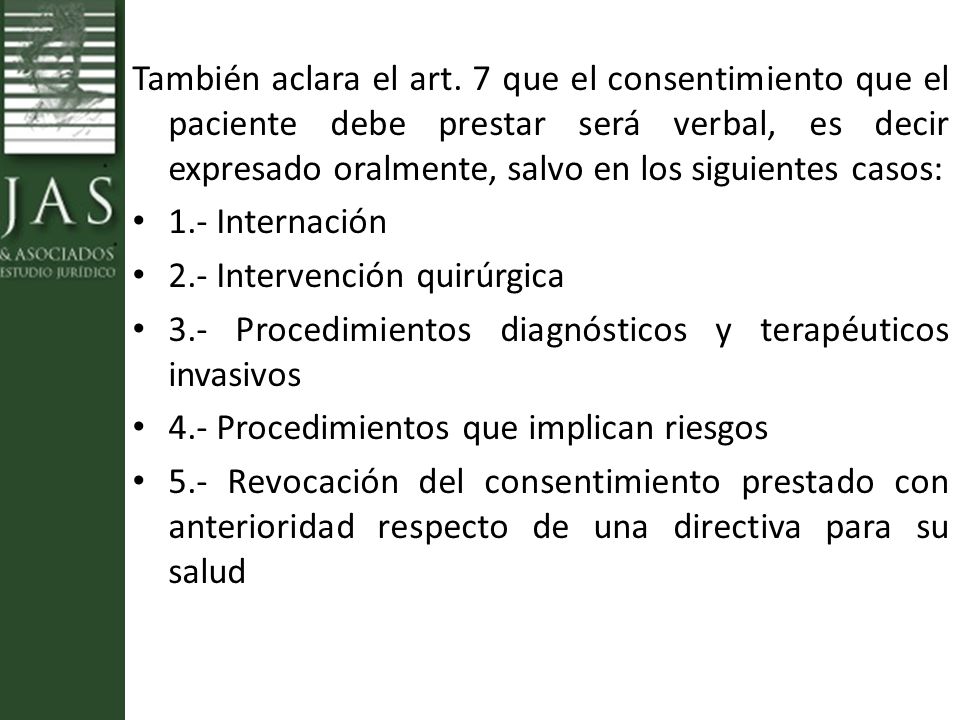 También aclara el art. 7 que el consentimiento que el paciente debe prestar será verbal, es decir expresado oralmente, salvo en los siguientes casos:
