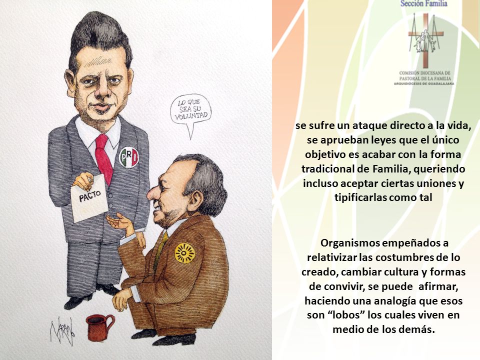se sufre un ataque directo a la vida, se aprueban leyes que el único objetivo es acabar con la forma tradicional de Familia, queriendo incluso aceptar ciertas uniones y tipificarlas como tal