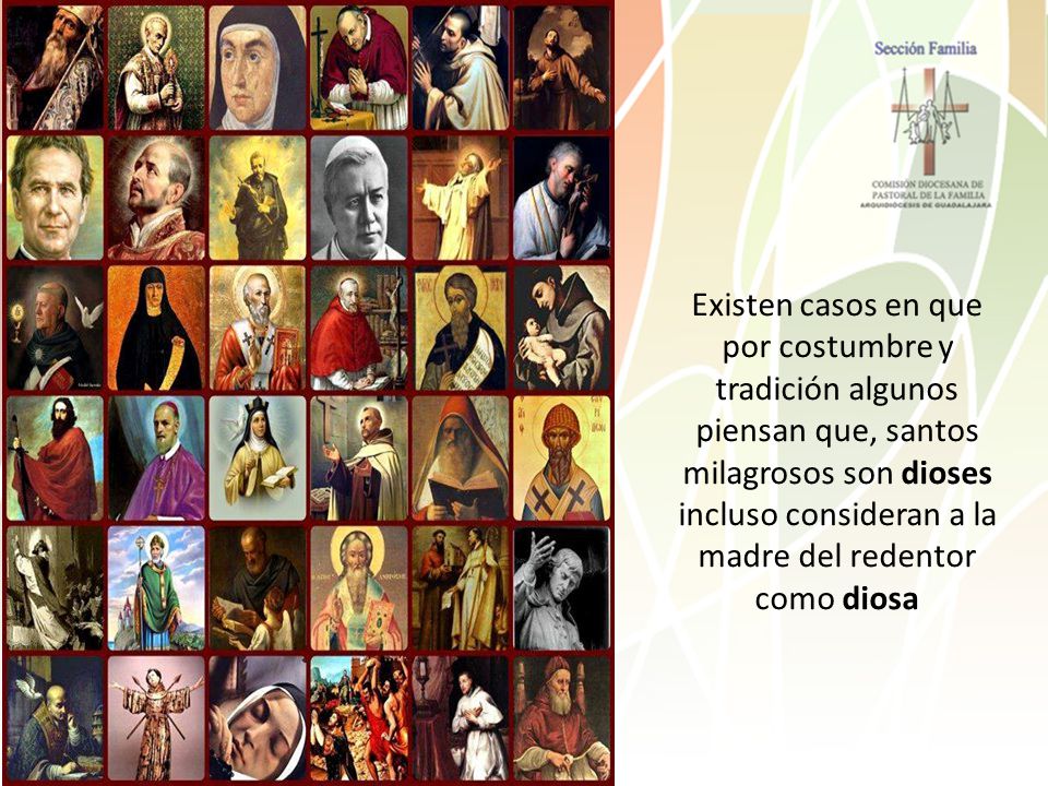 Existen casos en que por costumbre y tradición algunos piensan que, santos milagrosos son dioses incluso consideran a la madre del redentor como diosa