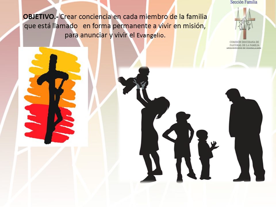 OBJETIVO.- Crear conciencia en cada miembro de la familia que está llamado en forma permanente a vivir en misión, para anunciar y vivir el Evangelio.