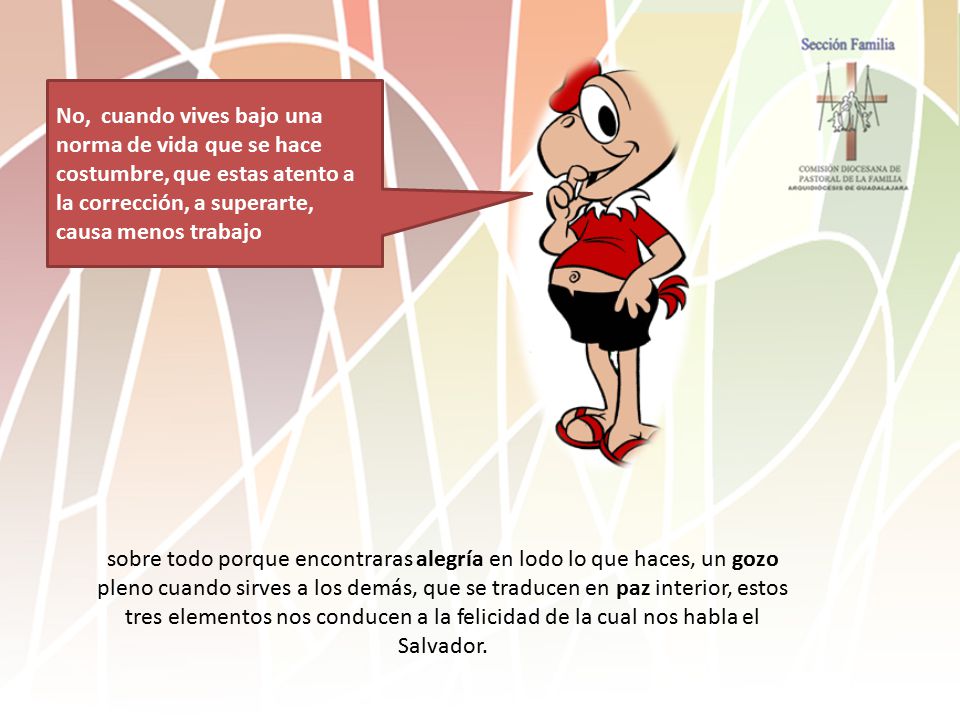 No, cuando vives bajo una norma de vida que se hace costumbre, que estas atento a la corrección, a superarte, causa menos trabajo