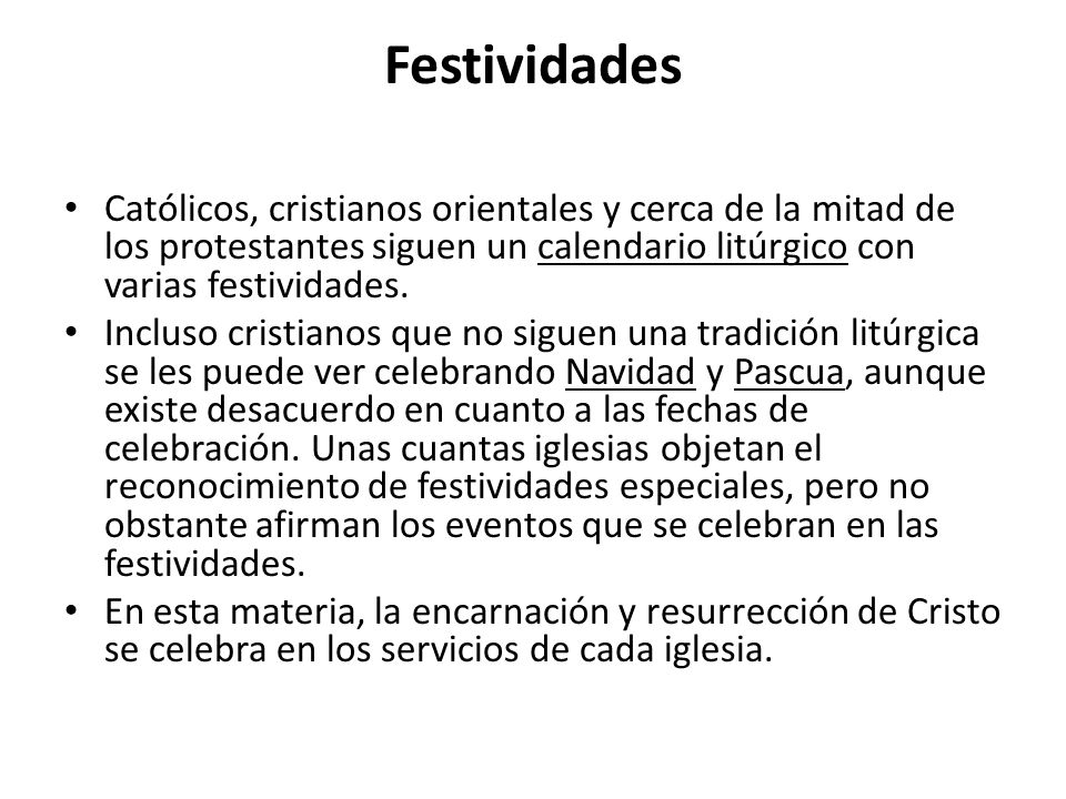 Festividades Católicos, cristianos orientales y cerca de la mitad de los protestantes siguen un calendario litúrgico con varias festividades.