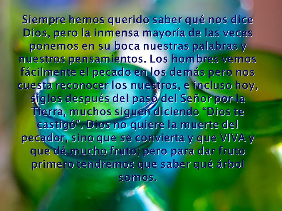 Siempre hemos querido saber qué nos dice Dios, pero la inmensa mayoría de las veces ponemos en su boca nuestras palabras y nuestros pensamientos.